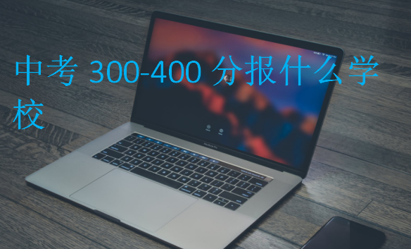 中考300-400分报什么学校