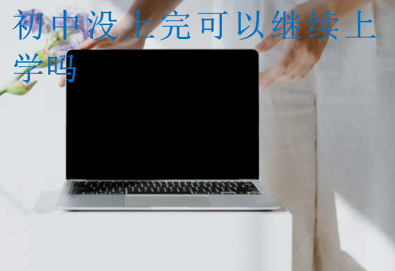 初中没上完可以继续上学吗