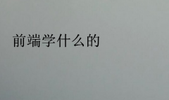 前端学什么的(做前端开发需要学什么)