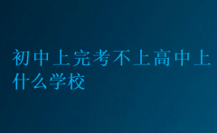 初中上完考不上高中上什么学校？