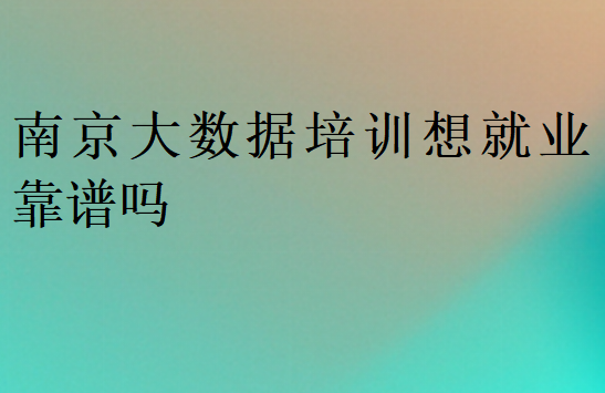 南京大数据培训想就业靠谱吗