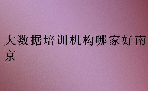 大数据培训机构哪家好南京