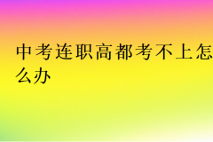 中考连职高都考不上怎么办?