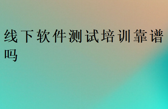 线下软件测试培训靠谱吗