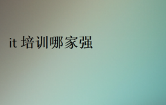 it培训哪家强?