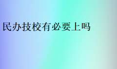 民办技校有必要上吗?