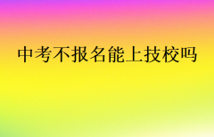 中考不报名能上技校吗